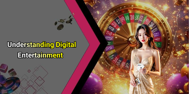 Understanding Digital Entertainment