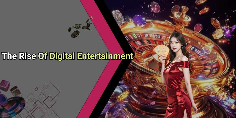 The Rise Of Digital Entertainment