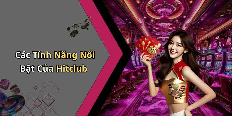 Các Tính Năng Nổi Bật Của Hitclub